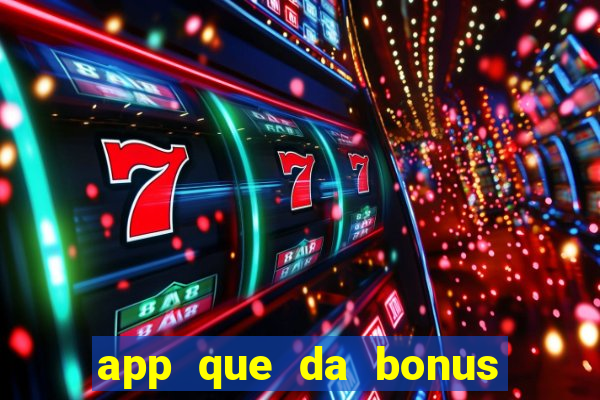 app que da bonus no cadastro